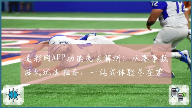 竞彩网APP功能亮点解析：从赛事数据到玩法推荐，一站式体验尽在掌握