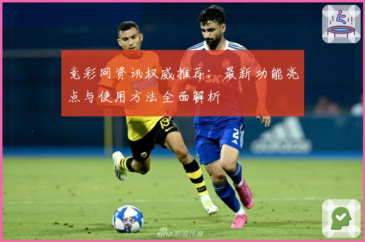 竞彩网资讯权威推荐：最新功能亮点与使用方法全面解析