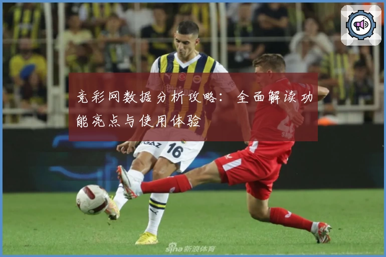 竞彩网数据分析攻略：全面解读功能亮点与使用体验