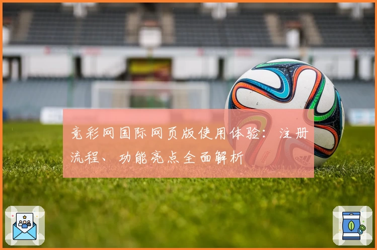 竞彩网国际网页版使用体验：注册流程、功能亮点全面解析