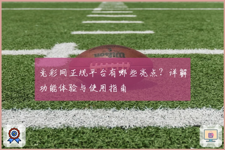 竞彩网正规平台有哪些亮点？详解功能体验与使用指南