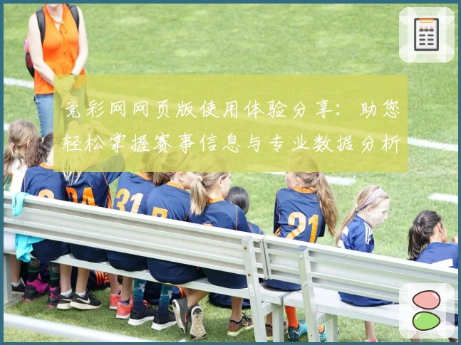 竞彩网网页版使用体验分享：助您轻松掌握赛事信息与专业数据分析